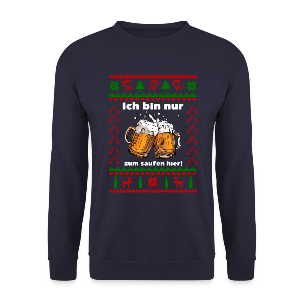 Ugly Christmas Sweatshirt Ich bin nur zum saufen hier Unisex Sweatshirt - navy